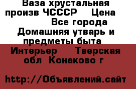 Ваза хрустальная произв ЧСССР. › Цена ­ 10 000 - Все города Домашняя утварь и предметы быта » Интерьер   . Тверская обл.,Конаково г.